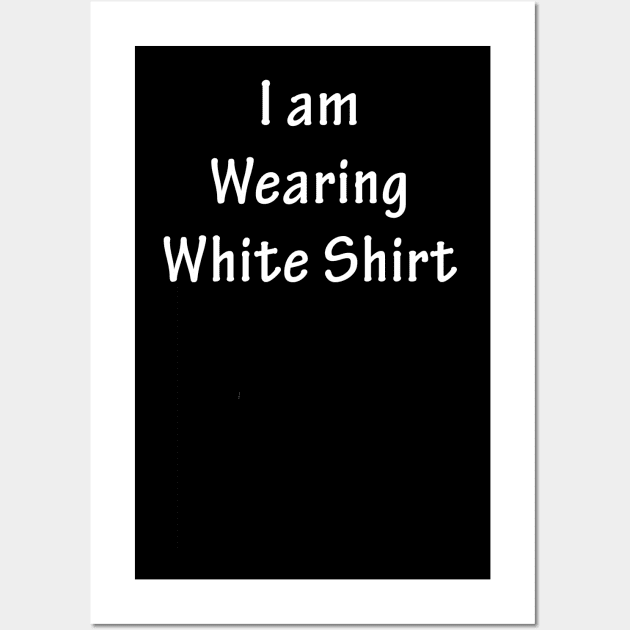 I am wearing white shirt Wall Art by tdedace